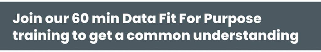 Join our 60 min Data Fit For Purpose training to get a common understanding